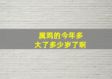 属鸡的今年多大了多少岁了啊