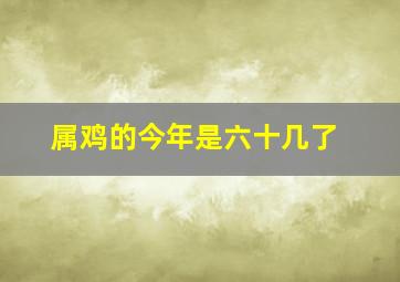 属鸡的今年是六十几了