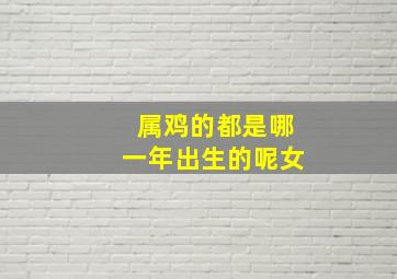 属鸡的都是哪一年出生的呢女