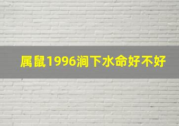 属鼠1996涧下水命好不好