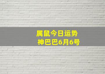 属鼠今日运势神巴巴6月6号