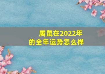 属鼠在2022年的全年运势怎么样