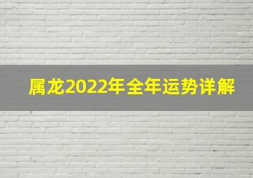 属龙2022年全年运势详解