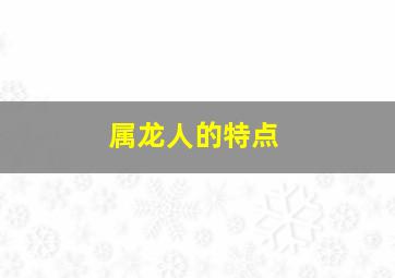 属龙人的特点