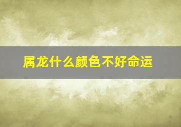 属龙什么颜色不好命运