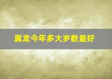 属龙今年多大岁数最好