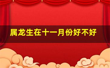 属龙生在十一月份好不好