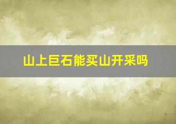 山上巨石能买山开采吗