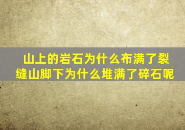 山上的岩石为什么布满了裂缝山脚下为什么堆满了碎石呢