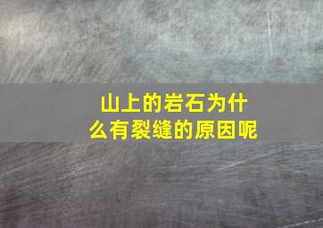 山上的岩石为什么有裂缝的原因呢