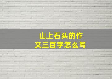 山上石头的作文三百字怎么写