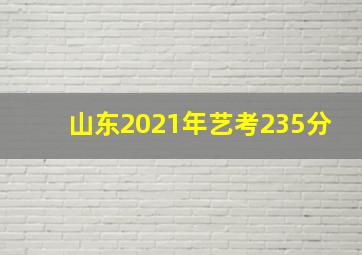 山东2021年艺考235分