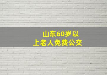 山东60岁以上老人免费公交