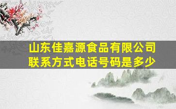 山东佳嘉源食品有限公司联系方式电话号码是多少