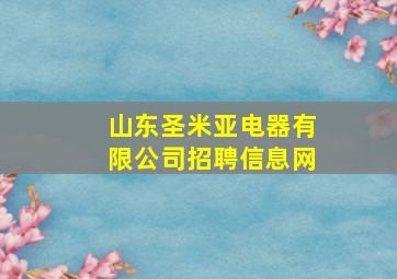 山东圣米亚电器有限公司招聘信息网