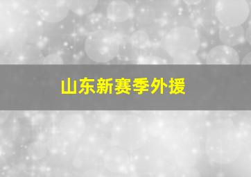 山东新赛季外援