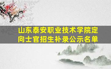 山东泰安职业技术学院定向士官招生补录公示名单