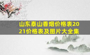 山东泰山香烟价格表2021价格表及图片大全集