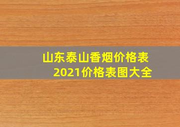 山东泰山香烟价格表2021价格表图大全