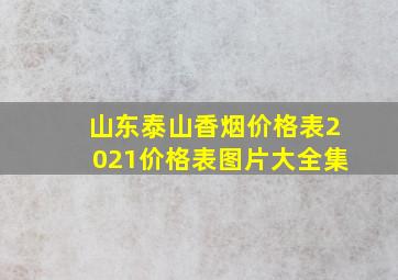 山东泰山香烟价格表2021价格表图片大全集