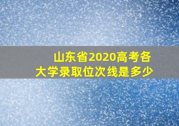 山东省2020高考各大学录取位次线是多少