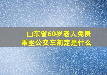 山东省60岁老人免费乘坐公交车规定是什么