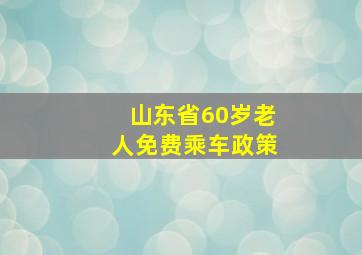 山东省60岁老人免费乘车政策