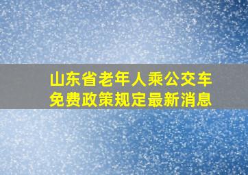 山东省老年人乘公交车免费政策规定最新消息