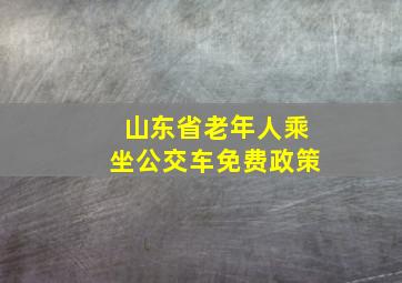 山东省老年人乘坐公交车免费政策