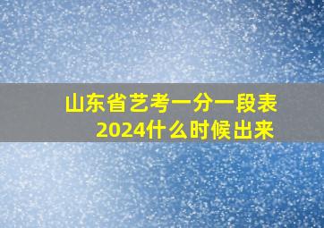 山东省艺考一分一段表2024什么时候出来