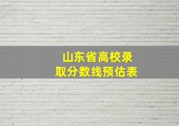 山东省高校录取分数线预估表