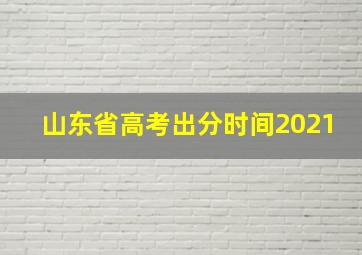 山东省高考出分时间2021