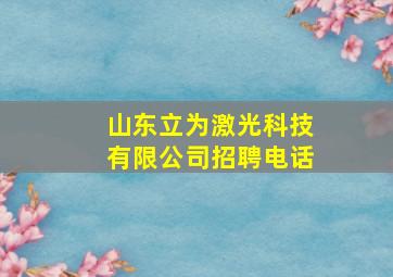 山东立为激光科技有限公司招聘电话