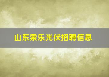 山东索乐光伏招聘信息