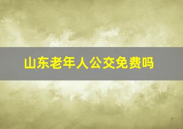 山东老年人公交免费吗