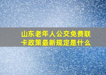 山东老年人公交免费联卡政策最新规定是什么