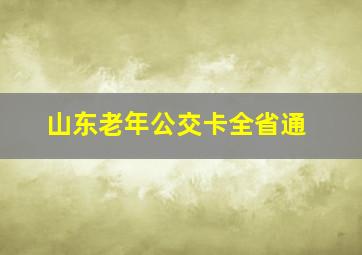 山东老年公交卡全省通