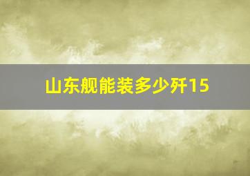 山东舰能装多少歼15