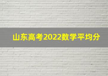 山东高考2022数学平均分