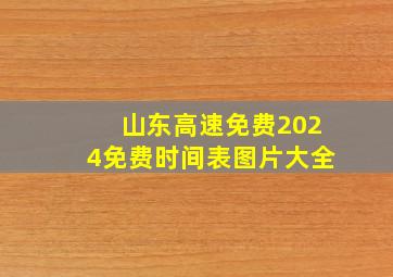 山东高速免费2024免费时间表图片大全