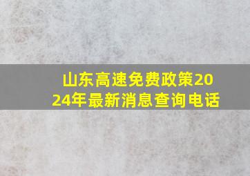 山东高速免费政策2024年最新消息查询电话