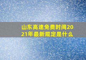 山东高速免费时间2021年最新规定是什么