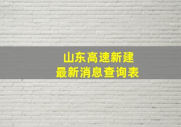 山东高速新建最新消息查询表