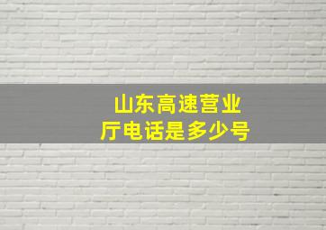 山东高速营业厅电话是多少号