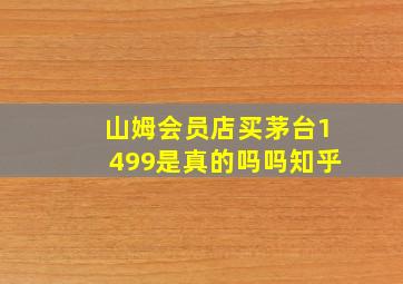 山姆会员店买茅台1499是真的吗吗知乎