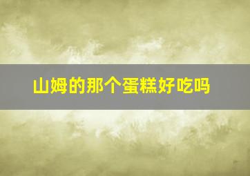 山姆的那个蛋糕好吃吗