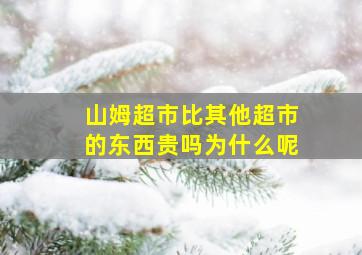 山姆超市比其他超市的东西贵吗为什么呢