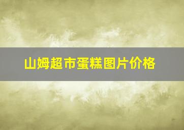 山姆超市蛋糕图片价格