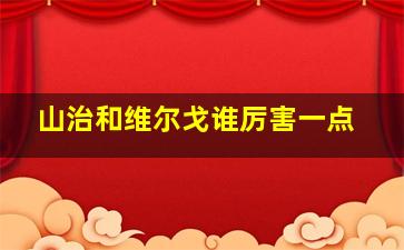 山治和维尔戈谁厉害一点