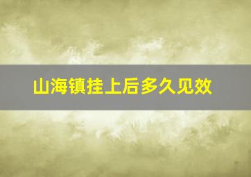 山海镇挂上后多久见效